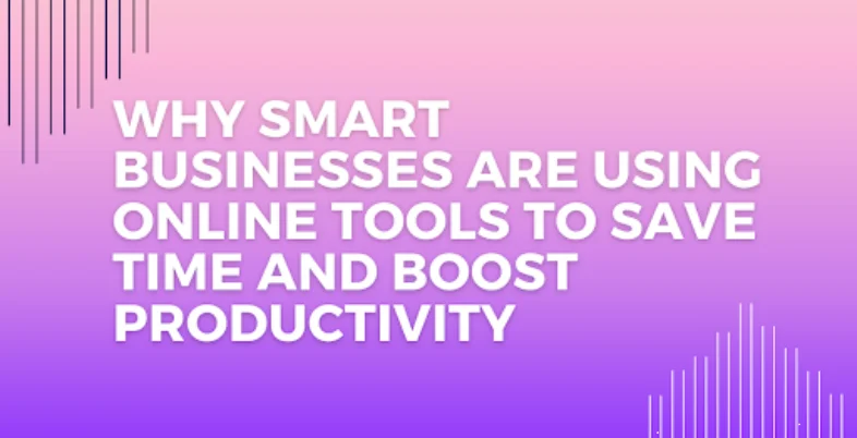 Why Smart Businesses Are Using Online Tools to Save Time and Boost Productivity
